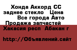 Хонда Аккорд СС7 заднее стекло › Цена ­ 3 000 - Все города Авто » Продажа запчастей   . Хакасия респ.,Абакан г.